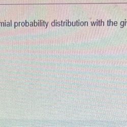 Construct a binomial probability distribution with the given parameters.